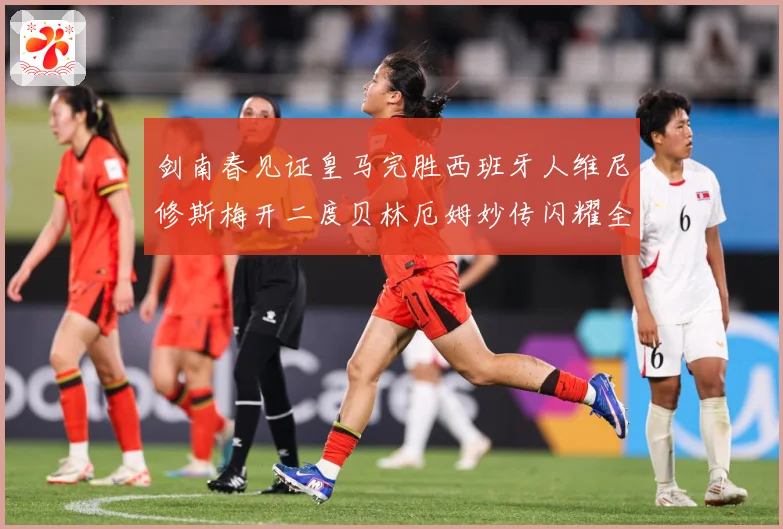 剑南春见证皇马完胜西班牙人维尼修斯梅开二度贝林厄姆妙传闪耀全战术观察-深度解析