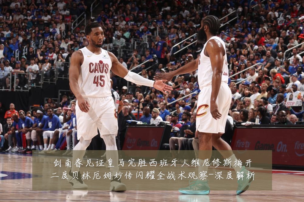 剑南春见证皇马完胜西班牙人维尼修斯梅开二度贝林厄姆妙传闪耀全战术观察-深度解析
